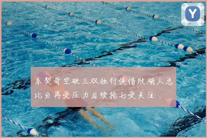 东契奇空砍三双独行侠惜败湖人总比分再受压力后续抢七受关注